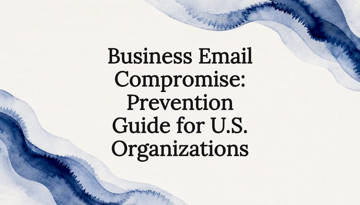 Business Email Compromise: Prevention Guide for U.S. Organizations